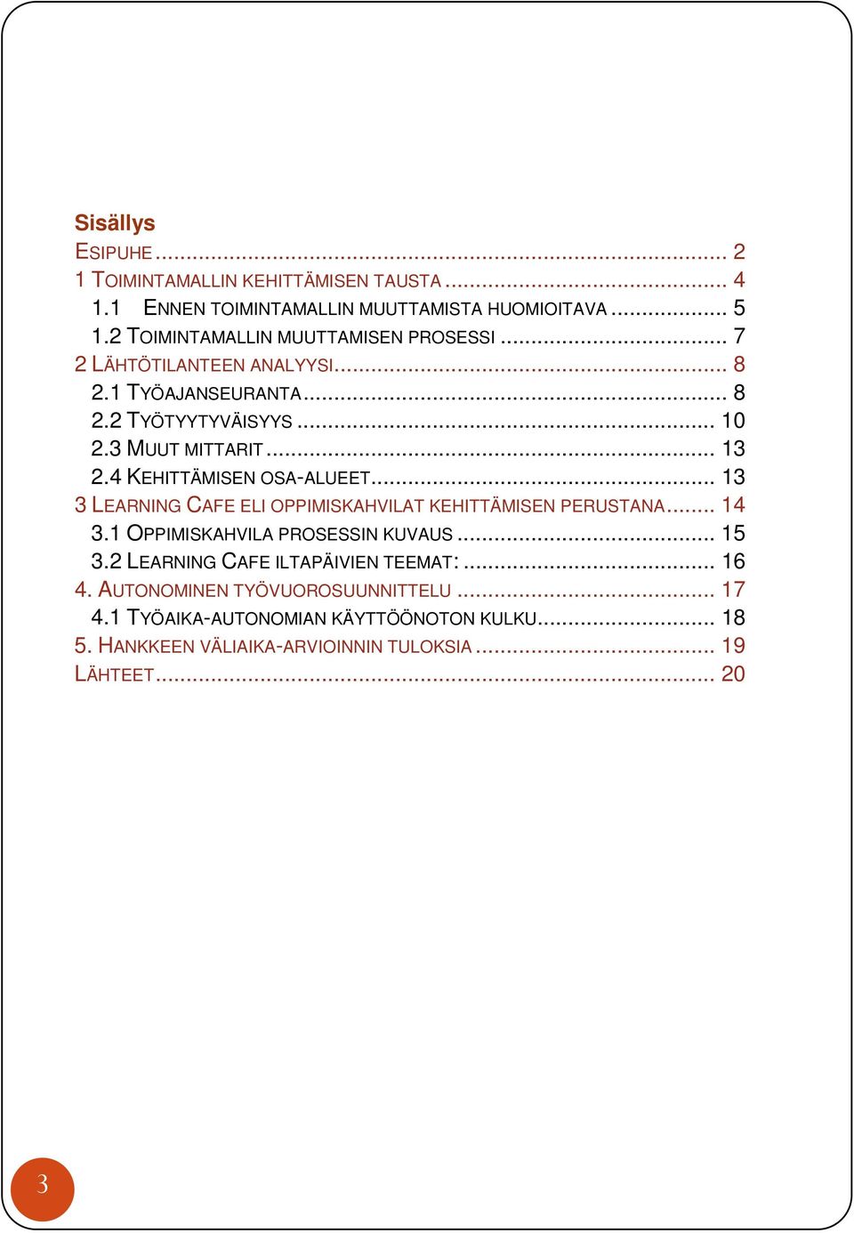 4 KEHITTÄMISEN OSA-ALUEET... 13 3 LEARNING CAFE ELI OPPIMISKAHVILAT KEHITTÄMISEN PERUSTANA... 14 3.1 OPPIMISKAHVILA PROSESSIN KUVAUS... 15 3.