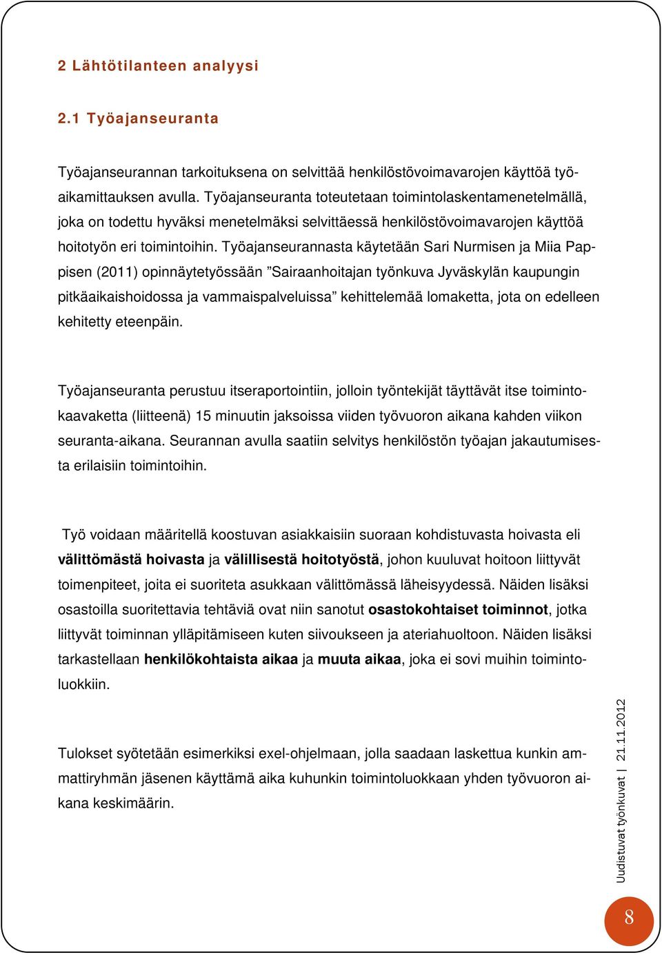 Työajanseurannasta käytetään Sari Nurmisen ja Miia Pappisen (2011) opinnäytetyössään Sairaanhoitajan työnkuva Jyväskylän kaupungin pitkäaikaishoidossa ja vammaispalveluissa kehittelemää lomaketta,
