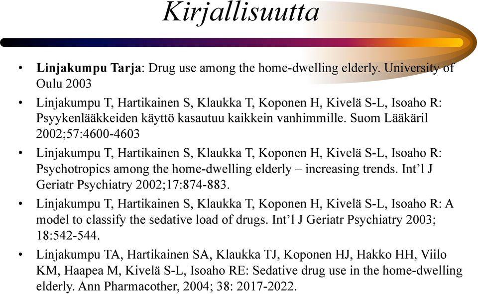 Suom Lääkäril 2002;57:4600-4603 Linjakumpu T, Hartikainen S, Klaukka T, Koponen H, Kivelä S-L, Isoaho R: Psychotropics among the home-dwelling elderly increasing trends.