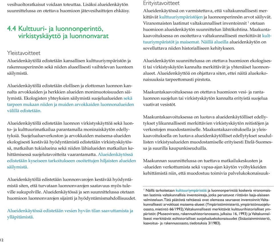 luonteen säilymistä. Alueidenkäytöllä edistetään elollisen ja elottoman luonnon kannalta arvokkaiden ja herkkien alueiden monimuotoisuuden säilymistä.