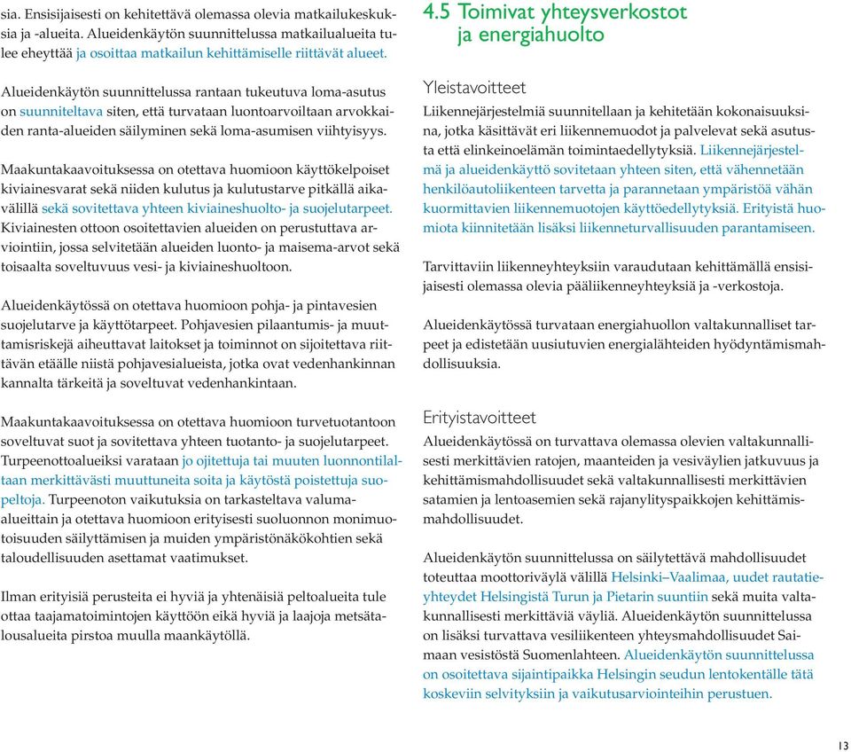 Maakuntakaavoituksessa on otettava huomioon käyttökelpoiset kiviainesvarat sekä niiden kulutus ja kulutustarve pitkällä aikavälillä sekä sovitettava yhteen kiviaineshuolto- ja suojelutarpeet.