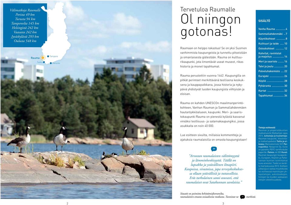Rauma on kulttuurikaupunki, jota ilmentävät useat museot, rikas historia ja monet tapahtumat. Ostoskohteet... Kahvilat, ravintolat ja majoitus... Meri ja saaristo... Talvi ja joulu.