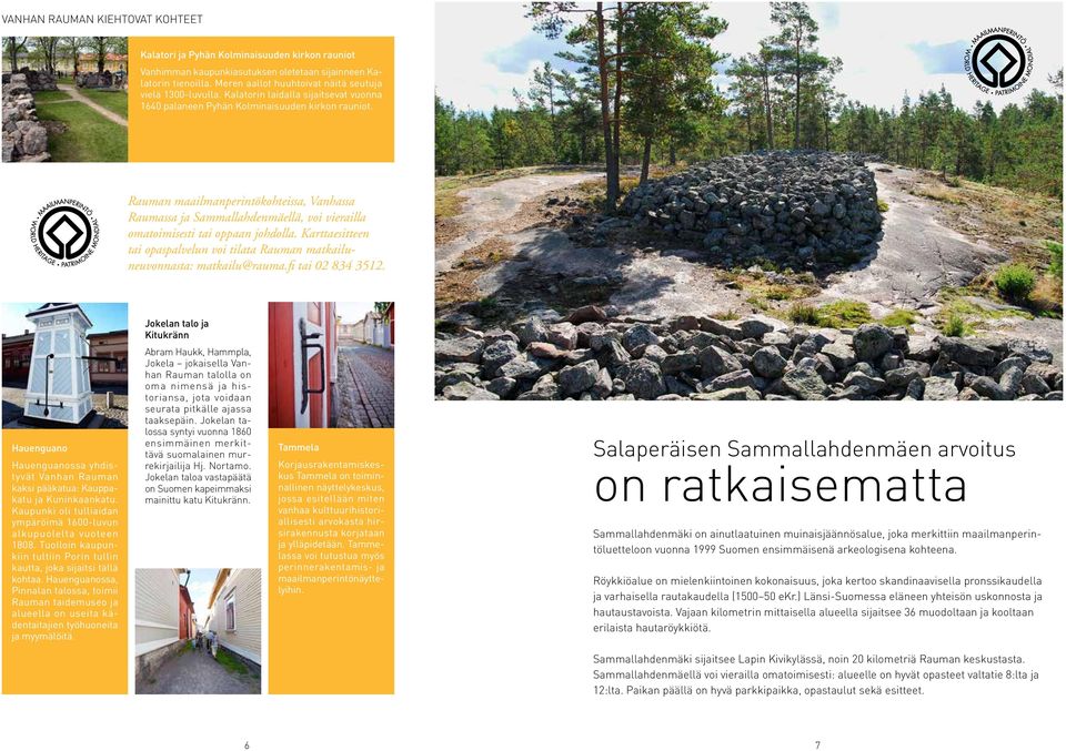Rauman maailmanperintökohteissa, Vanhassa Raumassa ja Sammallahdenmäellä, voi vierailla omatoimisesti tai oppaan johdolla.