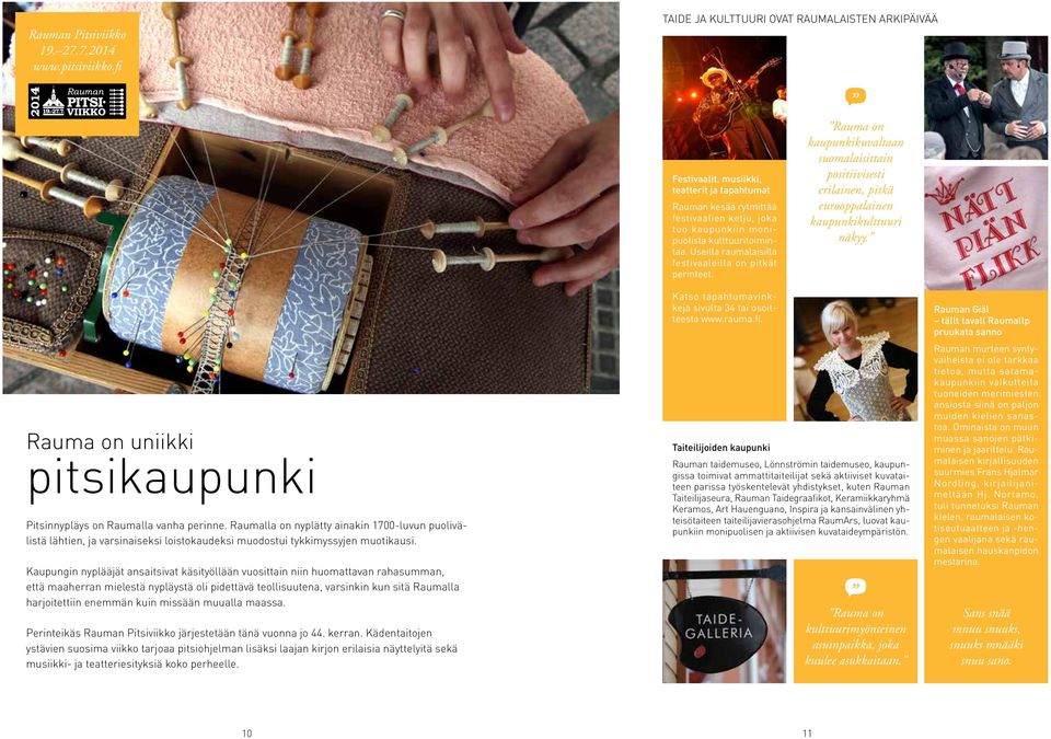 Useilla raumalaisilla festivaaleilla on pitkät perinteet. Rauma on kaupunkikuvaltaan suomalaisittain positiivisesti erilainen, pitkä eurooppalainen kaupunkikulttuuri näkyy.