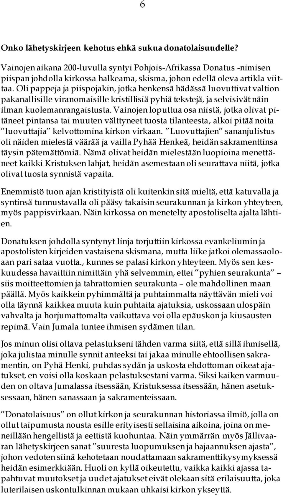 Oli pappeja ja piispojakin, jotka henkensä hädässä luovuttivat valtion pakanallisille viranomaisille kristillisiä pyhiä tekstejä, ja selvisivät näin ilman kuolemanrangaistusta.