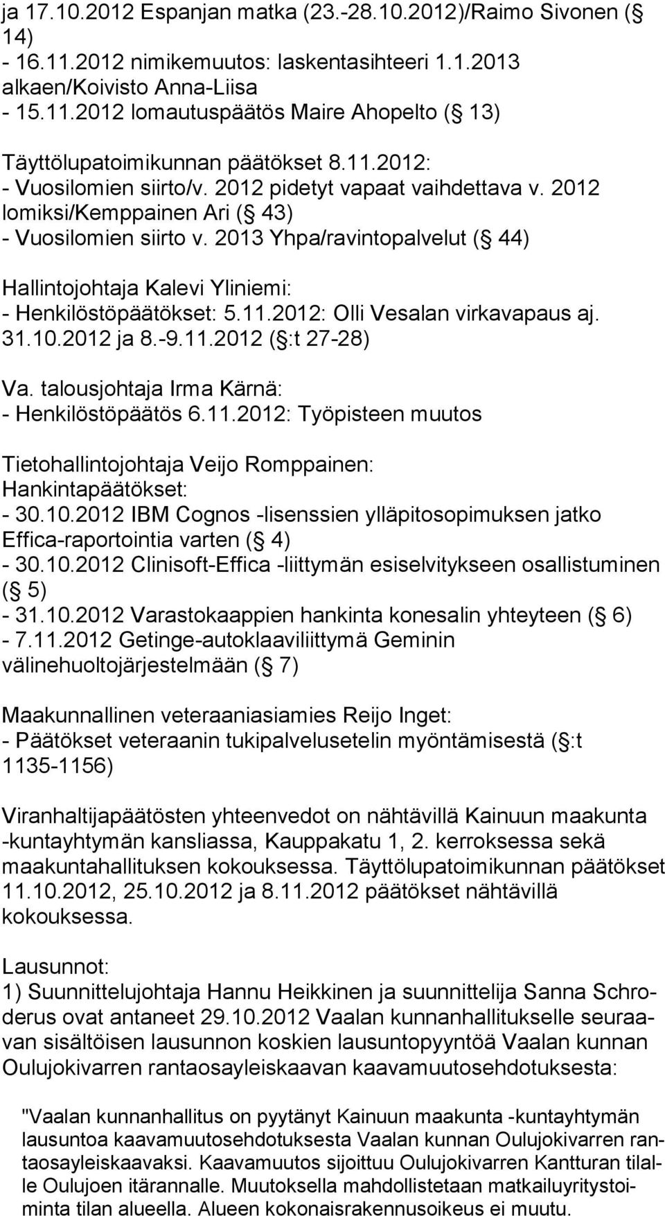 2013 Yhpa/ravintopalvelut ( 44) Hallintojohtaja Kalevi Yliniemi: - Henkilöstöpäätökset: 5.11.2012: Olli Vesalan virkavapaus aj. 31.10.2012 ja 8.-9.11.2012 ( :t 27-28) Va.