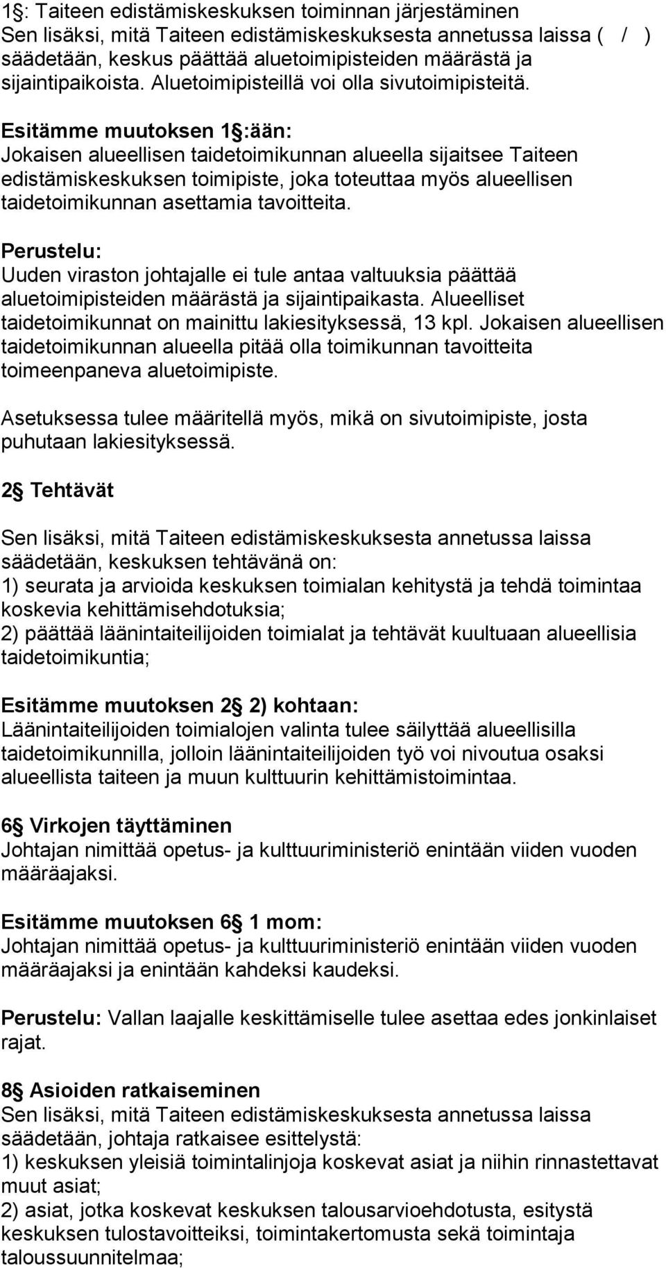 Esitämme muutoksen 1 :ään: Jokaisen alueellisen taidetoimikunnan alueella sijaitsee Taiteen edistämiskeskuksen toimipiste, joka toteuttaa myös alueellisen taidetoimikunnan asettamia tavoitteita.