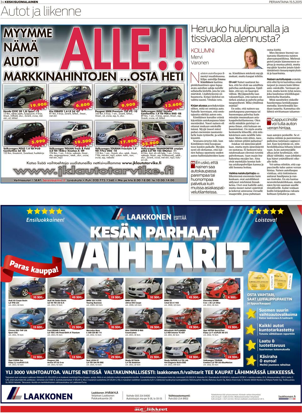 6 LX 5d -07 81 tkm, h-kirja, 2xrenk, lohkol., ilmast., met.väri 19.500 Volkswagen TIGUAN Track & Field 2.0 TDI 103kw 4motion A -09 194 tkm, 1-om., h-kirja, webasto, ilmast., abs, rengaspainevar.