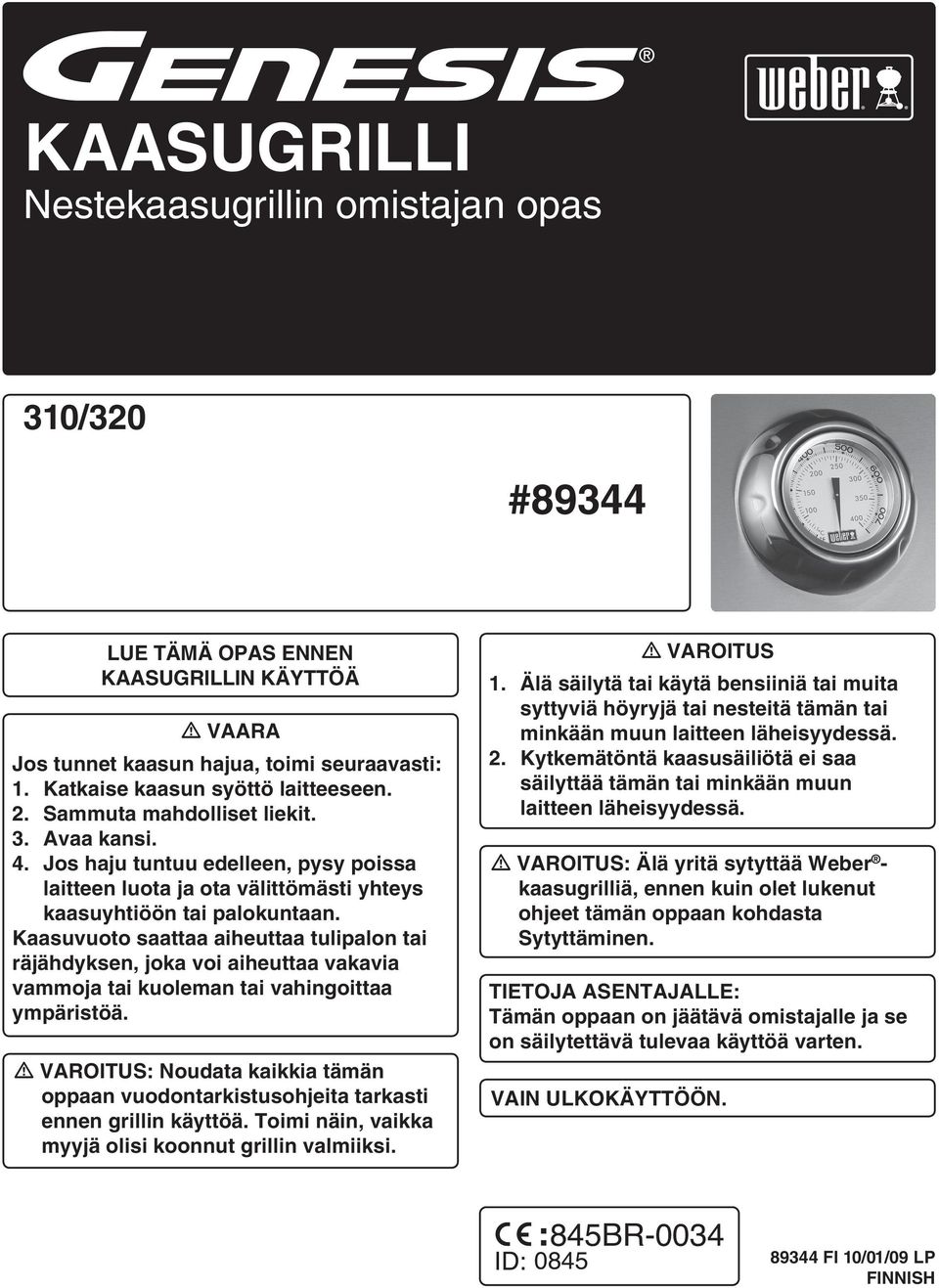 Kaasuvuoto saattaa aiheuttaa tulipalon tai räjähdyksen, joka voi aiheuttaa vakavia vammoja tai kuoleman tai vahingoittaa ympäristöä.