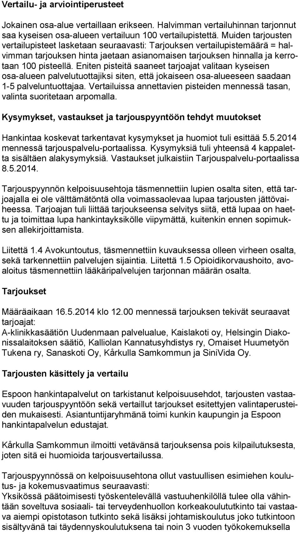 Eniten pisteitä saaneet tarjoajat valitaan kyseisen osa-alu een palvelutuottajiksi siten, että jokaiseen osa-alueeseen saadaan 1-5 palveluntuottajaa.