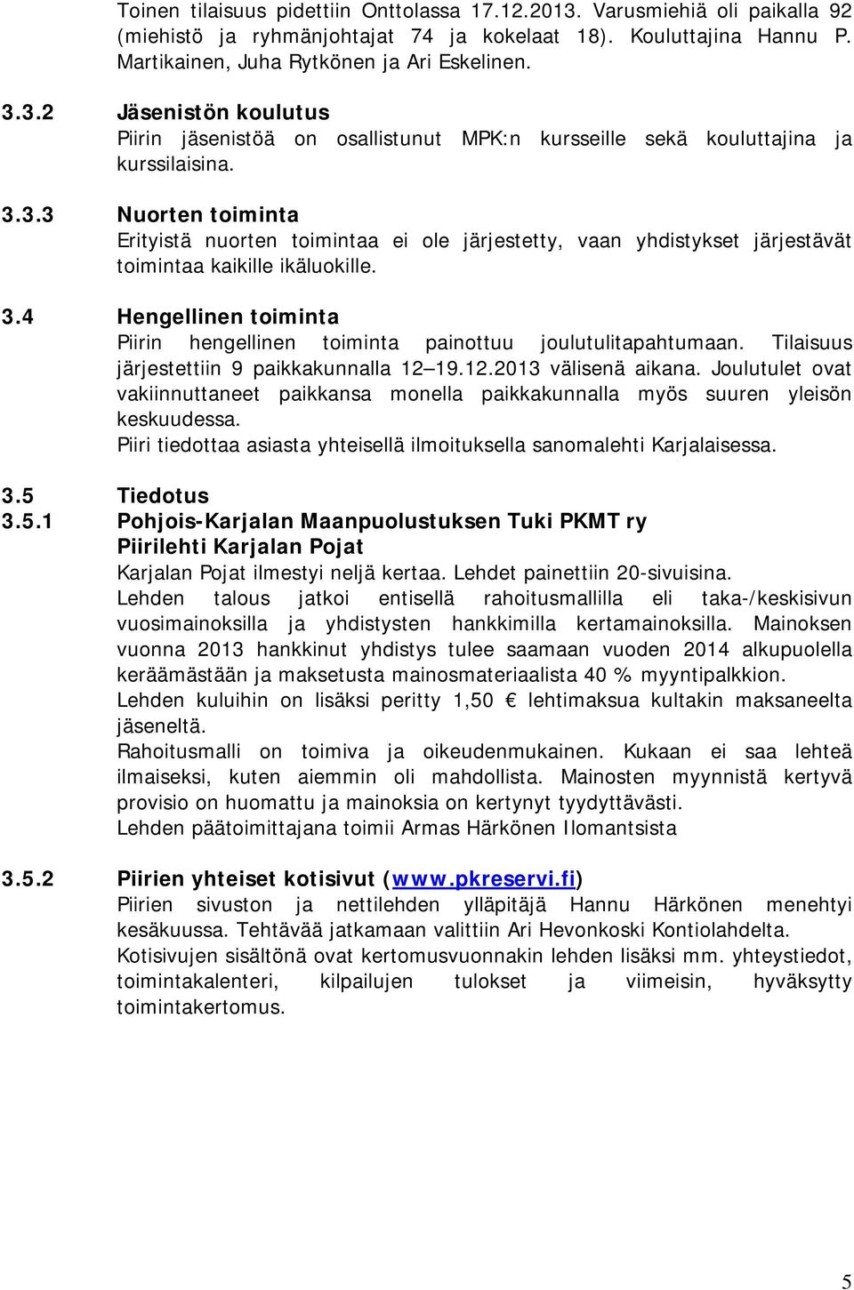 4 Hengellinen toiminta Piirin hengellinen toiminta painottuu joulutulitapahtumaan. Tilaisuus järjestettiin 9 paikkakunnalla 12 19.12.2013 välisenä aikana.