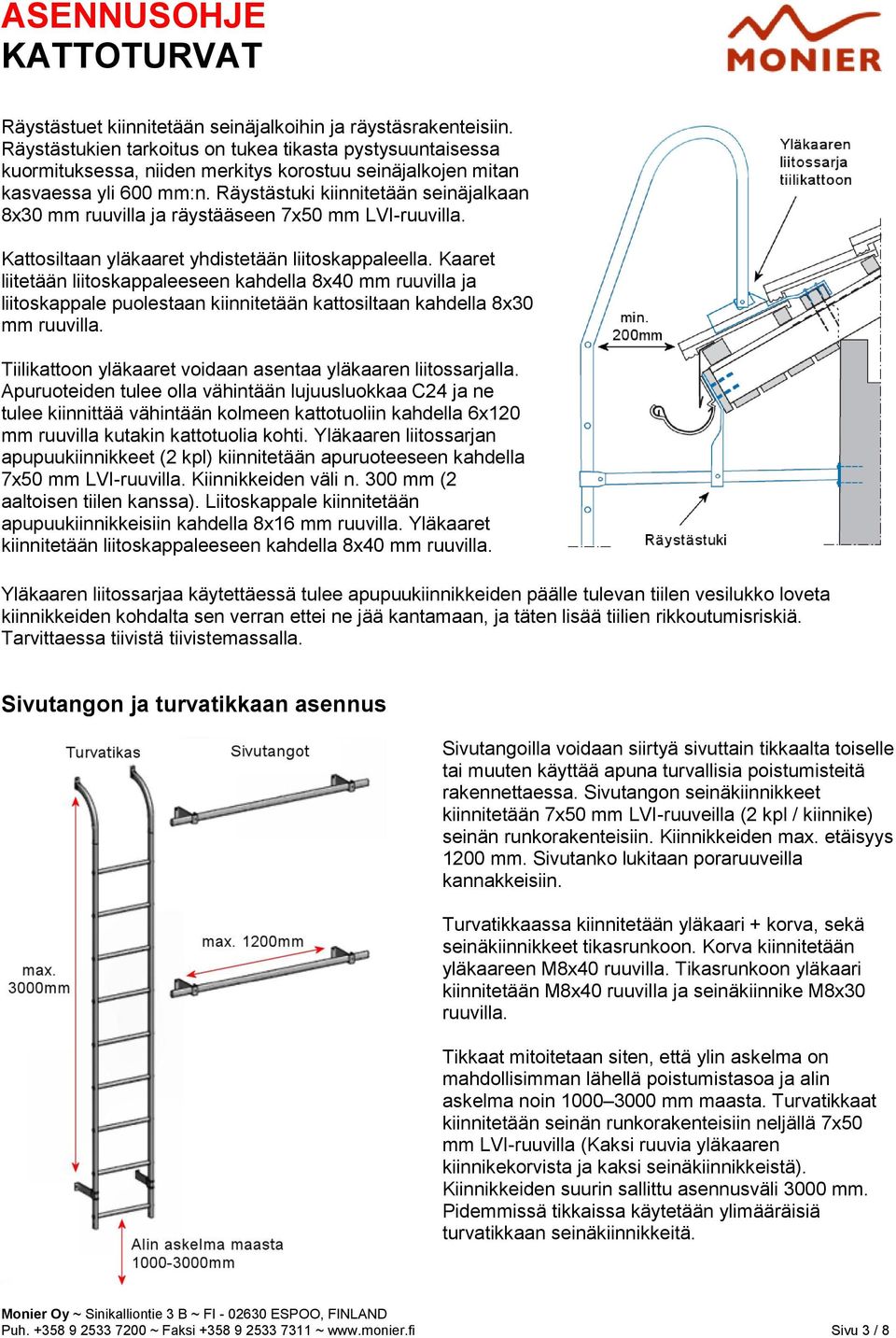 Räystästuki kiinnitetään seinäjalkaan 8x30 mm ruuvilla ja räystääseen 7x50 mm LVI-ruuvilla. Kattosiltaan yläkaaret yhdistetään liitoskappaleella.