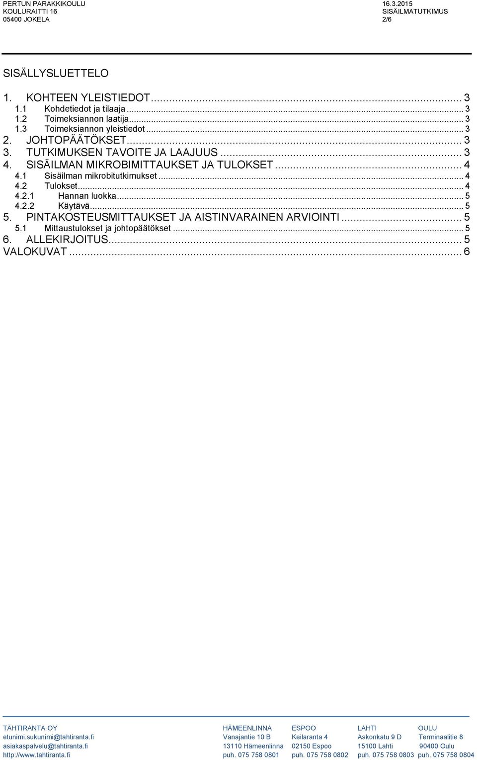 1 Sisäilman mikrobitutkimukset... 4 4.2 Tulokset... 4 4.2.1 Hannan luokka... 5 4.2.2 Käytävä... 5 5.