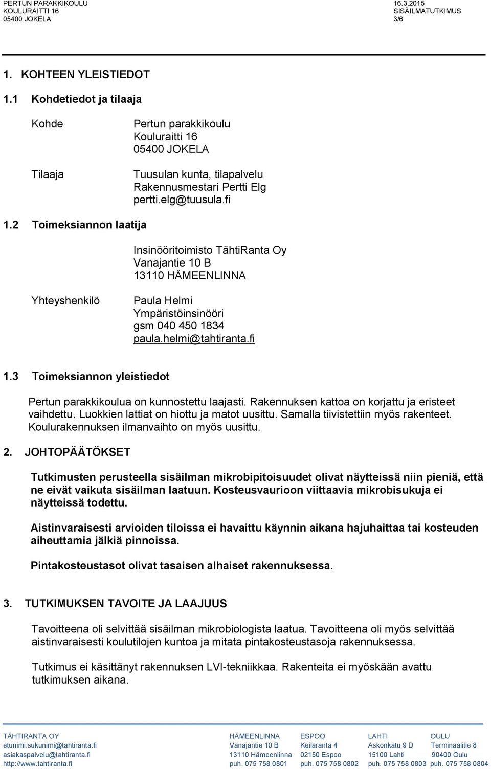 Rakennuksen kattoa on korjattu ja eristeet vaihdettu. Luokkien lattiat on hiottu ja matot uusittu. Samalla tiivistettiin myös rakenteet. Koulurakennuksen ilmanvaihto on myös uusittu. 2.