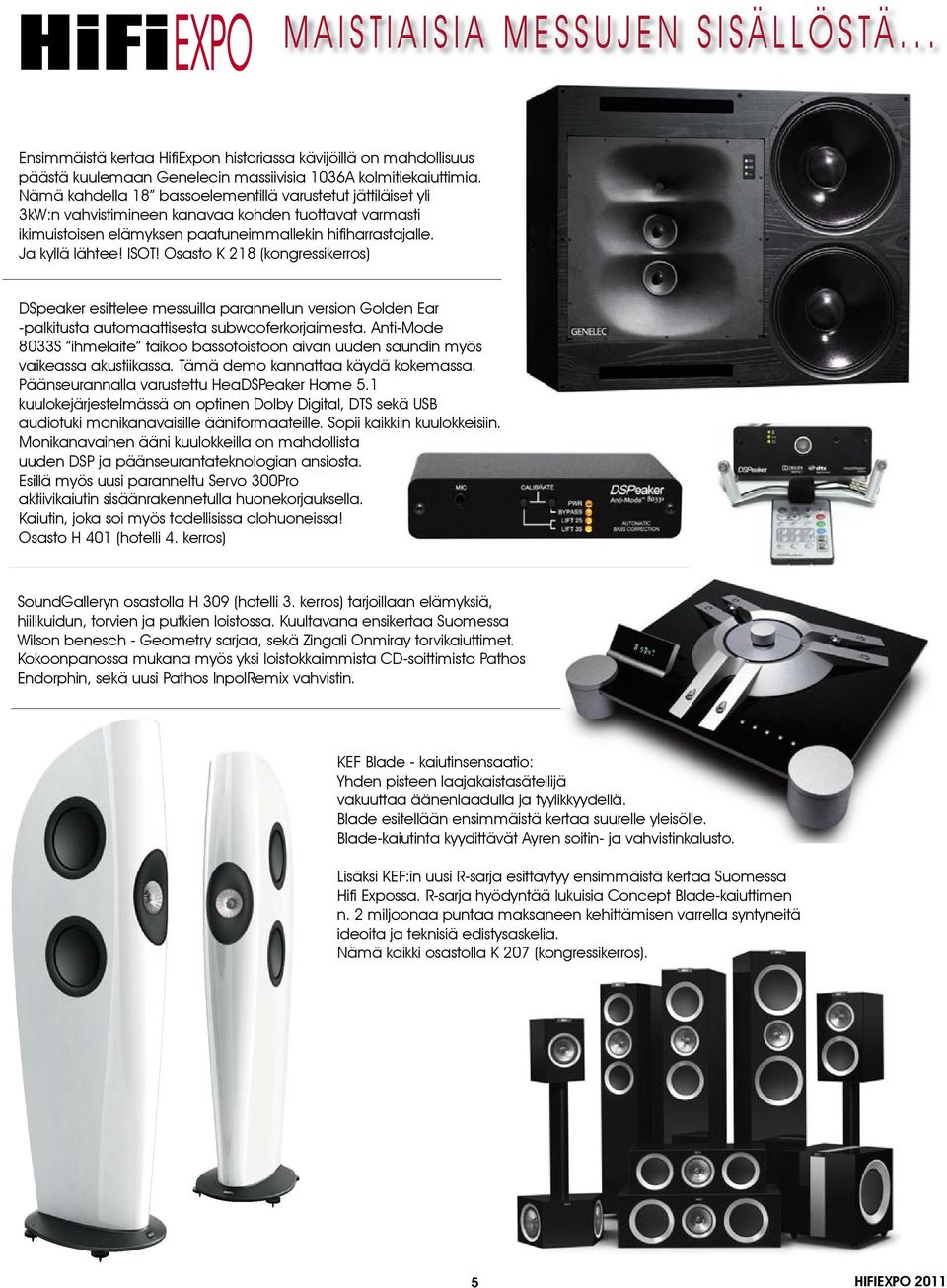 Osasto K 218 (kongressikerros) DSpeaker esittelee messuilla parannellun version Golden Ear -palkitusta automaattisesta subwooferkorjaimesta.