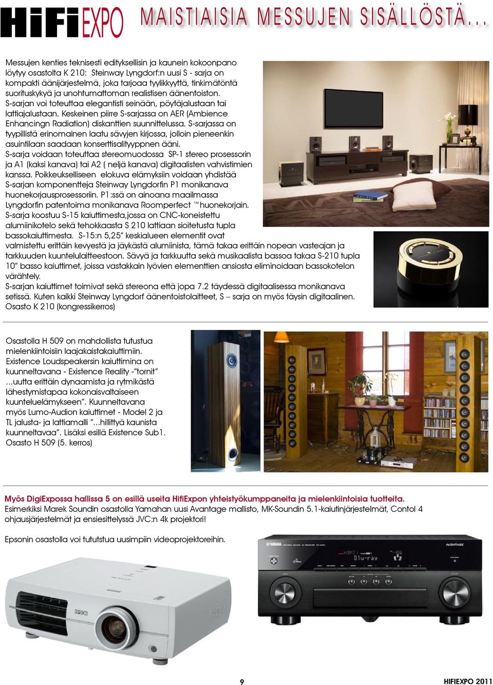 suorituskykyä ja unohtumattoman realistisen äänentoiston. S-sarjan voi toteuttaa elegantisti seinään, pöytäjalustaan tai lattiajalustaan.