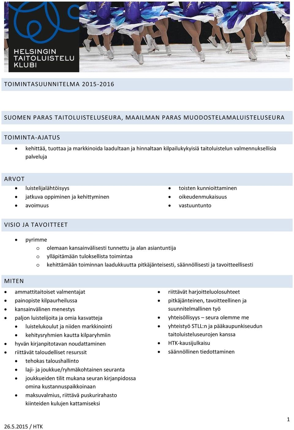 olemaan kansainvälisesti tunnettu ja alan asiantuntija o ylläpitämään tuloksellista toimintaa o kehittämään toiminnan laadukkuutta pitkäjänteisesti, säännöllisesti ja tavoitteellisesti MITEN