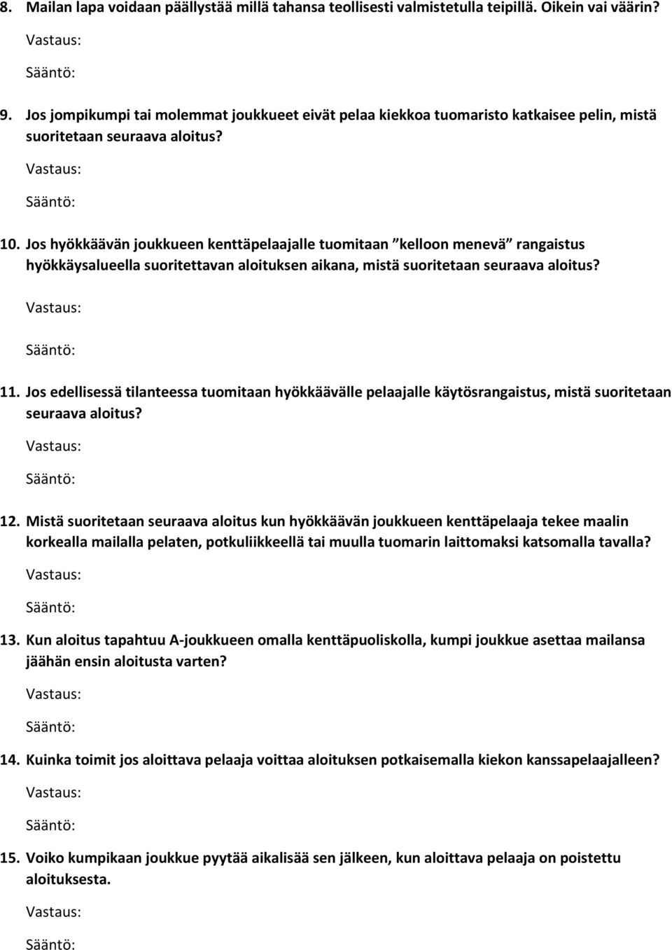 Jos hyökkäävän joukkueen kenttäpelaajalle tuomitaan kelloon menevä rangaistus hyökkäysalueella suoritettavan aloituksen aikana, mistä suoritetaan seuraava aloitus? 11.