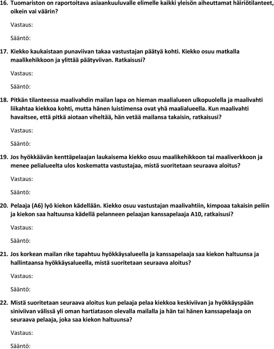 Pitkän tilanteessa maalivahdin mailan lapa on hieman maalialueen ulkopuolella ja maalivahti liikahtaa kiekkoa kohti, mutta hänen luistimensa ovat yhä maalialueella.