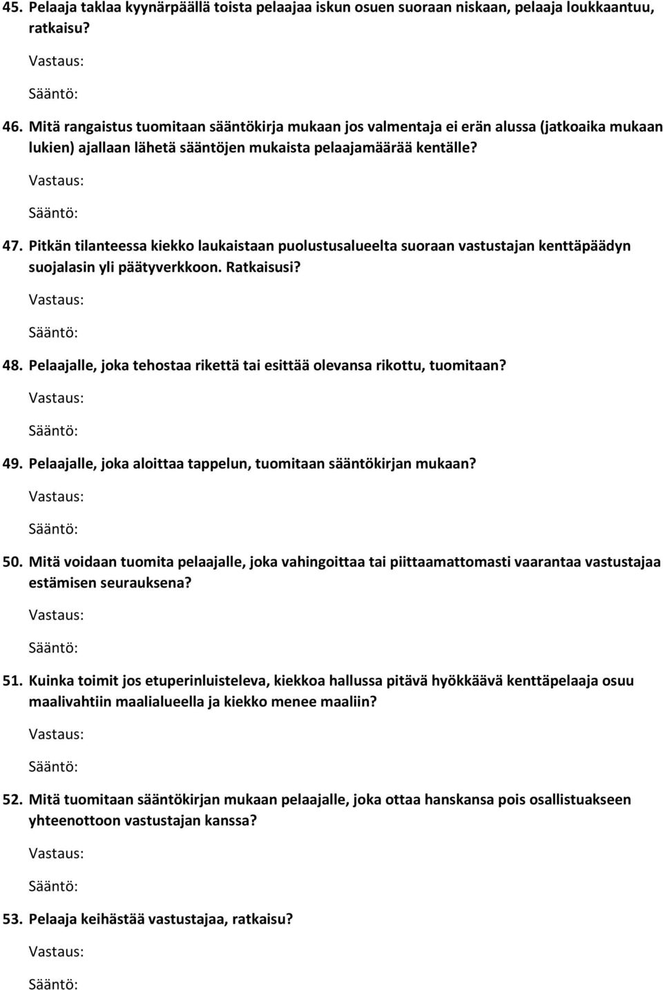 Pitkän tilanteessa kiekko laukaistaan puolustusalueelta suoraan vastustajan kenttäpäädyn suojalasin yli päätyverkkoon. Ratkaisusi? 48.