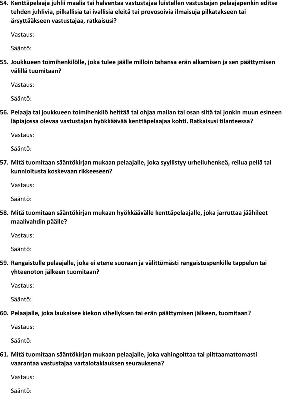 Pelaaja tai joukkueen toimihenkilö heittää tai ohjaa mailan tai osan siitä tai jonkin muun esineen läpiajossa olevaa vastustajan hyökkäävää kenttäpelaajaa kohti. Ratkaisusi tilanteessa? 57.