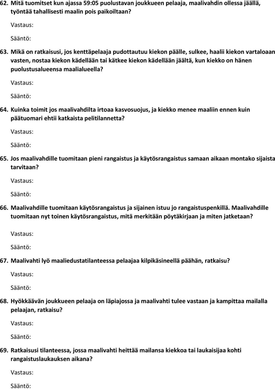 puolustusalueensa maalialueella? 64. Kuinka toimit jos maalivahdilta irtoaa kasvosuojus, ja kiekko menee maaliin ennen kuin päätuomari ehtii katkaista pelitilannetta? 65.