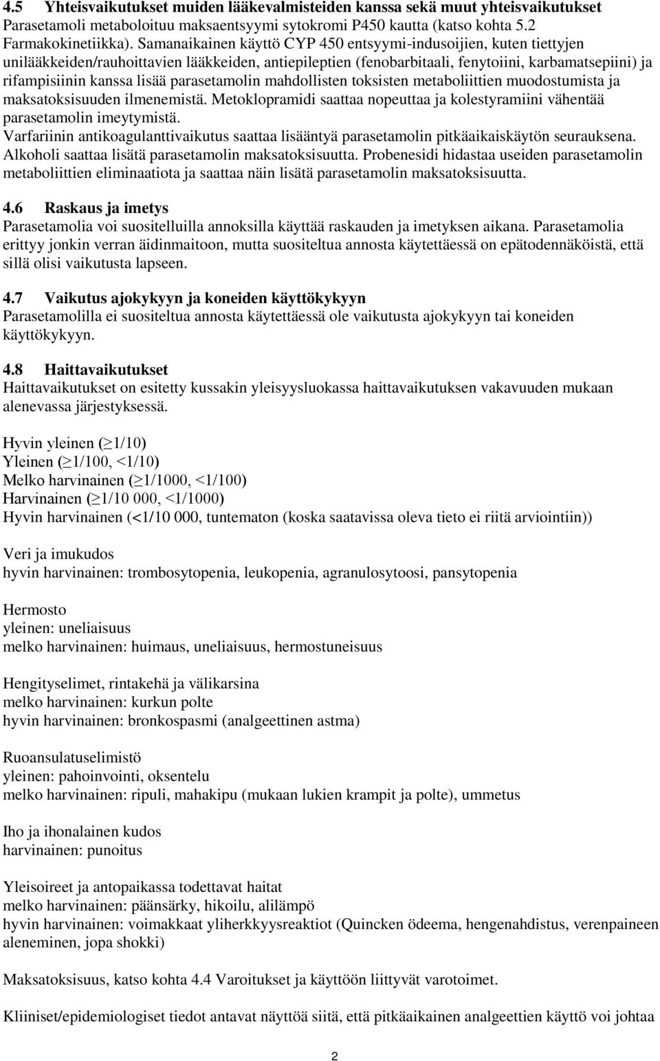 parasetamolin mahdollisten toksisten metaboliittien muodostumista ja maksatoksisuuden ilmenemistä. Metoklopramidi saattaa nopeuttaa ja kolestyramiini vähentää parasetamolin imeytymistä.