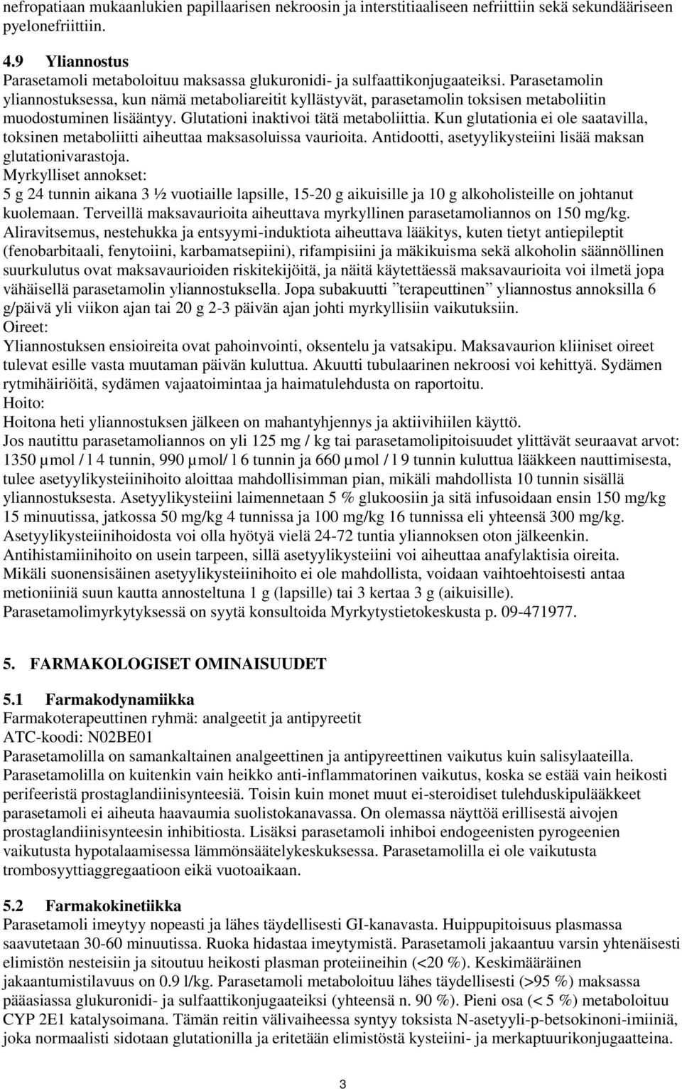 Parasetamolin yliannostuksessa, kun nämä metaboliareitit kyllästyvät, parasetamolin toksisen metaboliitin muodostuminen lisääntyy. Glutationi inaktivoi tätä metaboliittia.