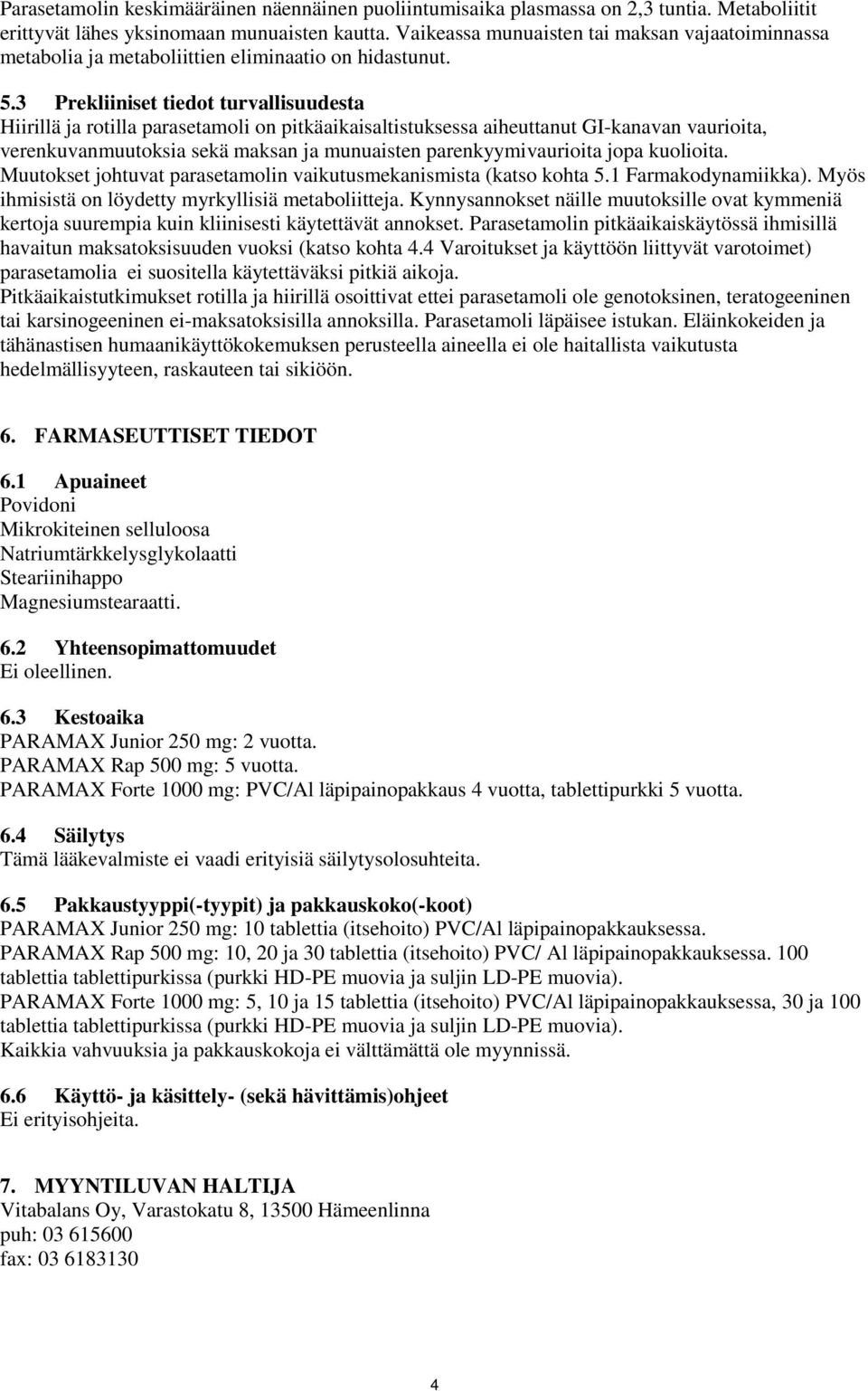 3 Prekliiniset tiedot turvallisuudesta Hiirillä ja rotilla parasetamoli on pitkäaikaisaltistuksessa aiheuttanut GI-kanavan vaurioita, verenkuvanmuutoksia sekä maksan ja munuaisten parenkyymivaurioita