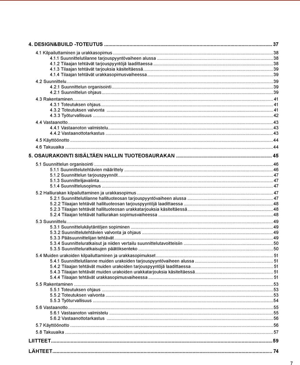 .. 41 4.3.3 Työturvallisuus...42 4.4 Vastaanotto...43 4.4.1 Vastaanoton valmistelu...43 4.4.2 Vastaanottotarkastus...43 4.5 Käyttöönotto...44 4.6 Takuuaika...44 5.