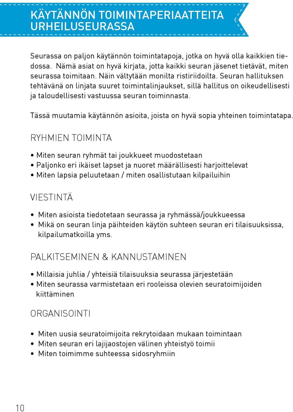 Seuran hallituksen tehtävänä on linjata suuret toimintalinjaukset, sillä hallitus on oikeudellisesti ja taloudellisesti vastuussa seuran toiminnasta.