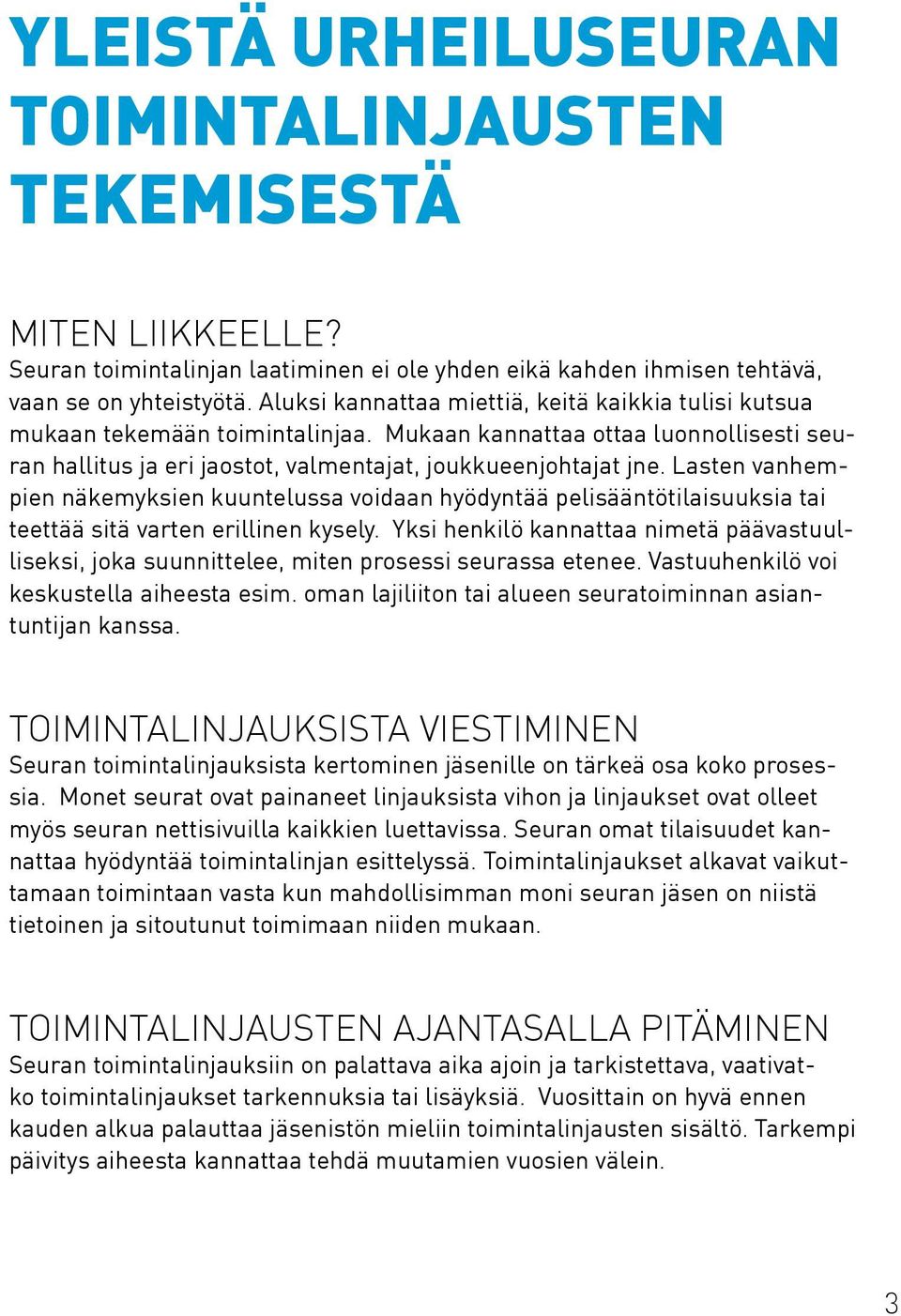 Lasten vanhempien näkemyksien kuuntelussa voidaan hyödyntää pelisääntötilaisuuksia tai teettää sitä varten erillinen kysely.