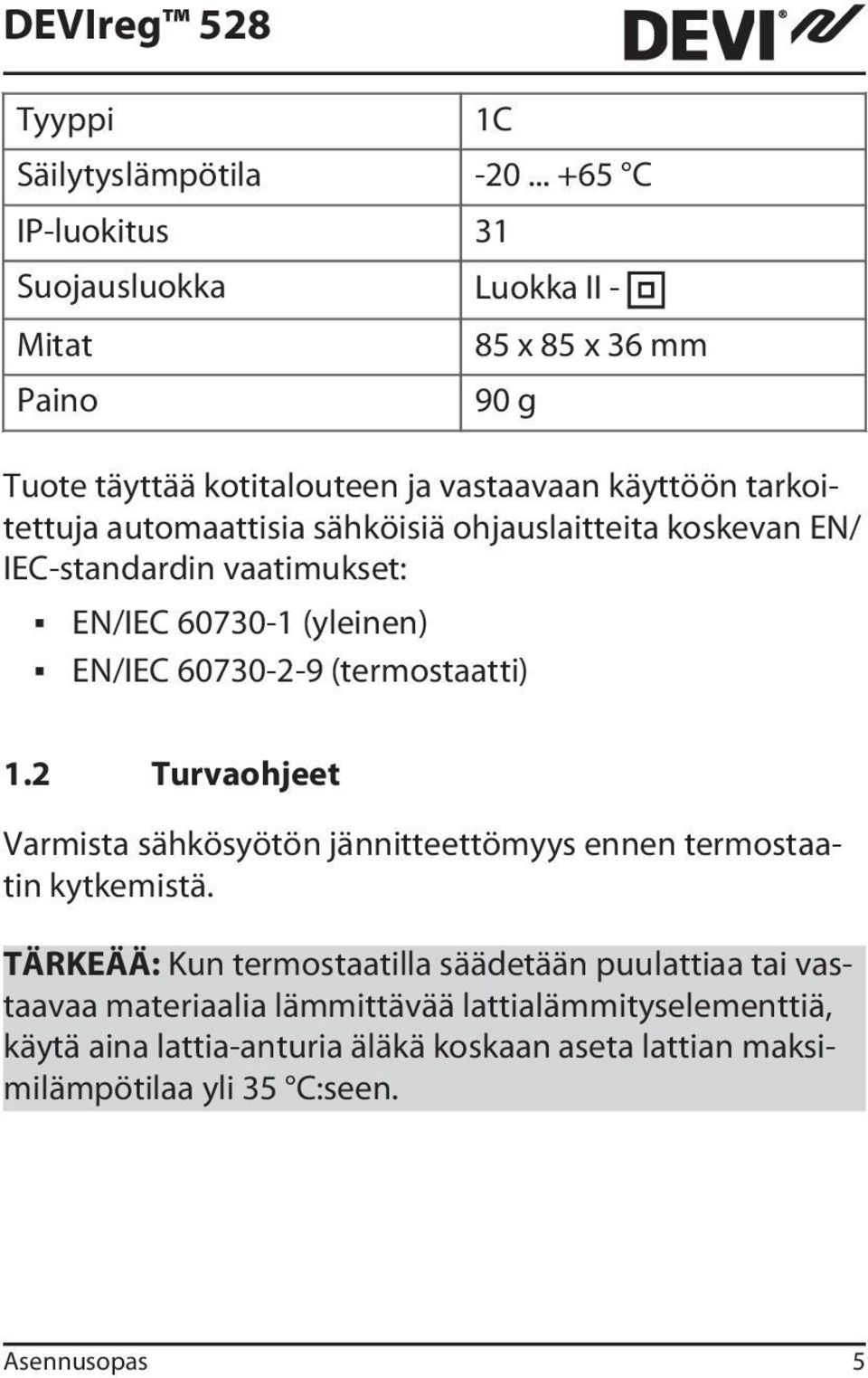 automaattisia sähköisiä ohjauslaitteita koskevan EN/ IEC-standardin vaatimukset: EN/IEC 60730-1 (yleinen) EN/IEC 60730-2-9 (termostaatti) 1.