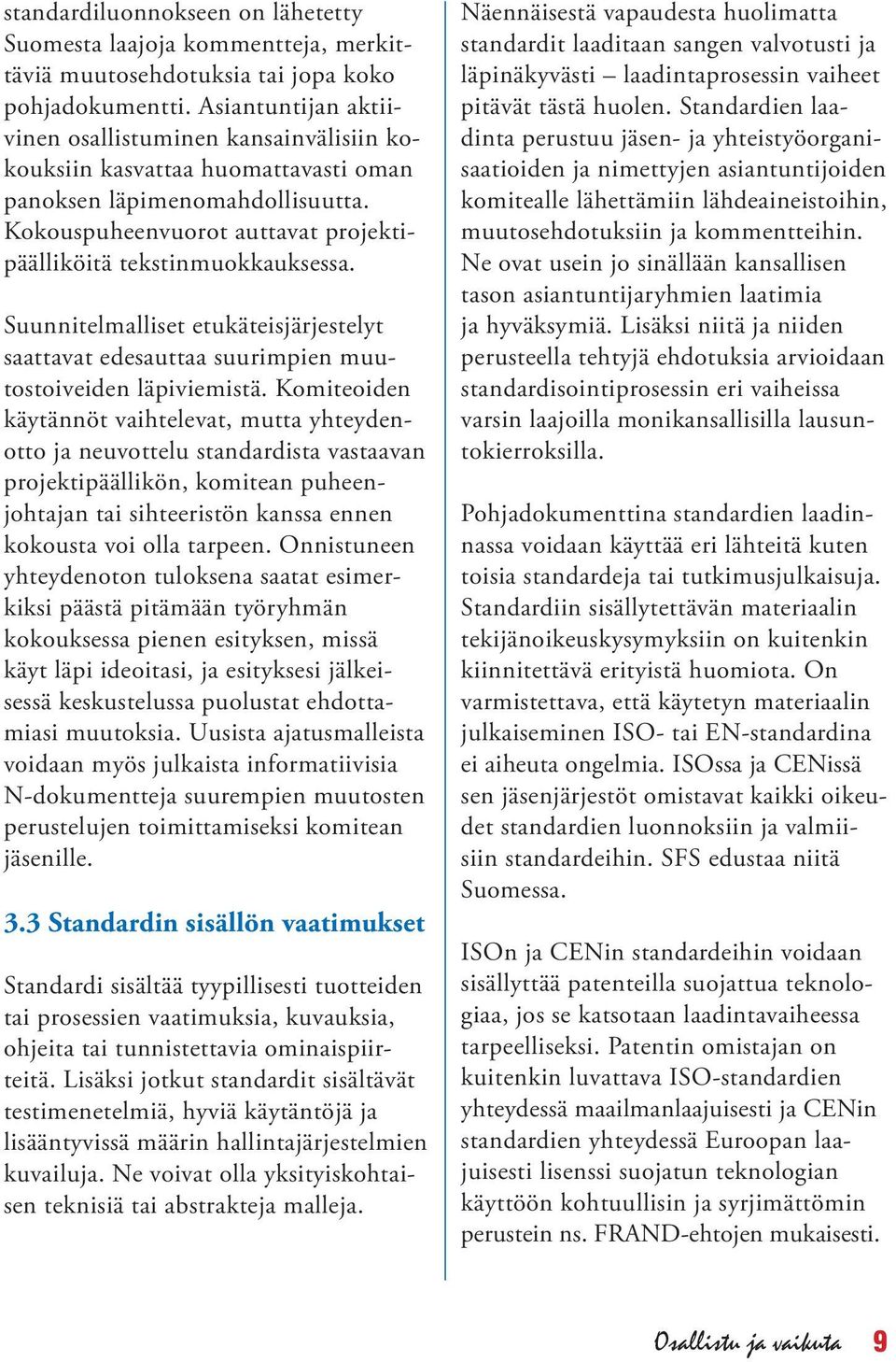 Suunnitelmalliset etukäteisjärjestelyt saattavat edesauttaa suurimpien muutostoiveiden läpiviemistä.