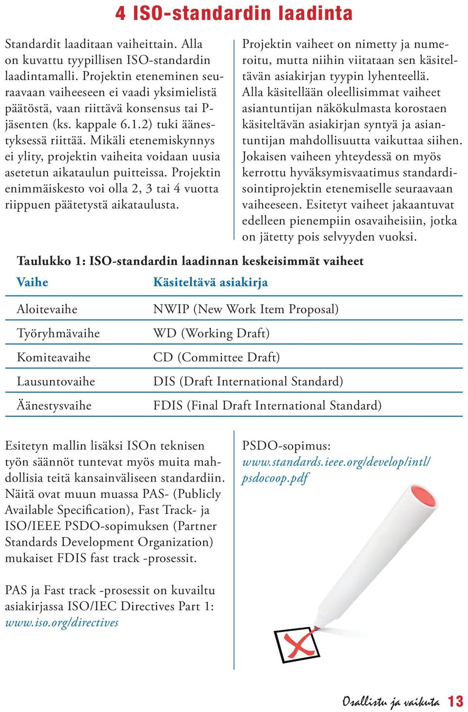 Mikäli etenemiskynnys ei ylity, projektin vaiheita voidaan uusia asetetun aikataulun puitteissa. Projektin enimmäiskesto voi olla 2, 3 tai 4 vuotta riippuen päätetystä aikataulusta.