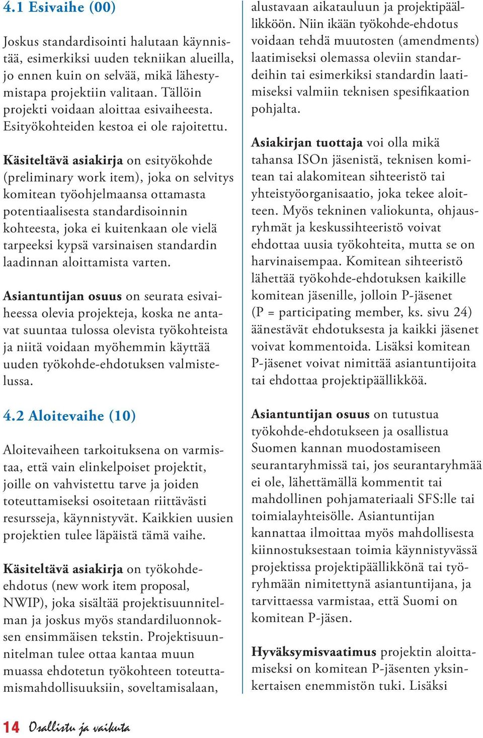 Käsiteltävä asiakirja on esityökohde (preliminary work item), joka on selvitys komitean työohjelmaansa ottamasta potentiaalisesta standardisoinnin kohteesta, joka ei kuitenkaan ole vielä tarpeeksi