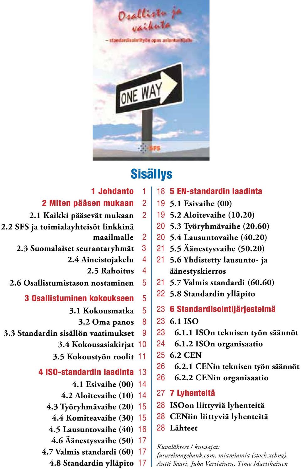 5 Kokoustyön roolit 11 4 ISO-standardin laadinta 13 4.1 Esivaihe (00) 14 4.2 Aloitevaihe (10) 14 4.3 Työryhmävaihe (20) 15 4.4 Komiteavaihe (30) 15 4.5 Lausuntovaihe (40) 16 4.