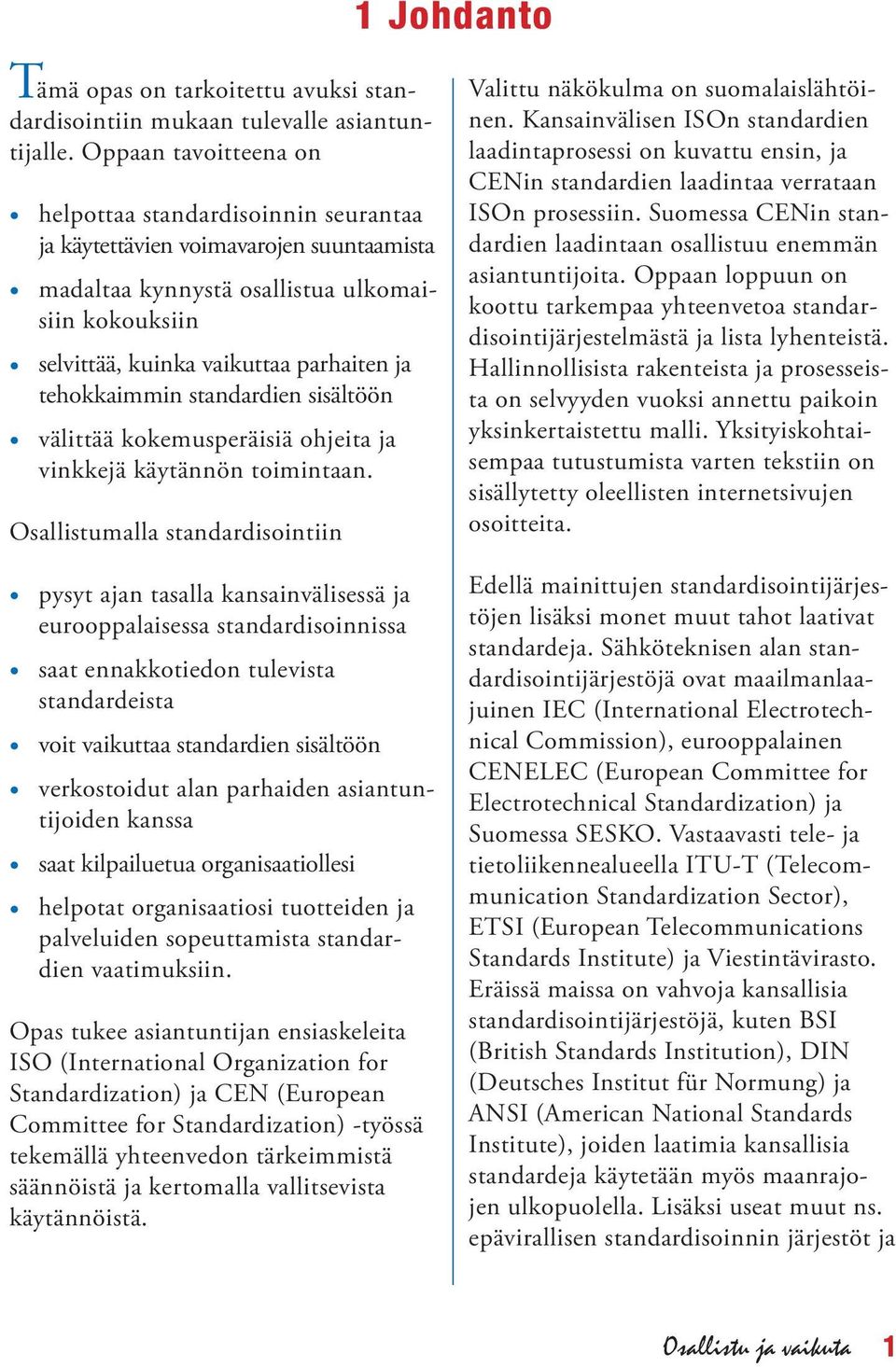 tehokkaimmin standardien sisältöön välittää kokemusperäisiä ohjeita ja vinkkejä käytännön toimintaan.