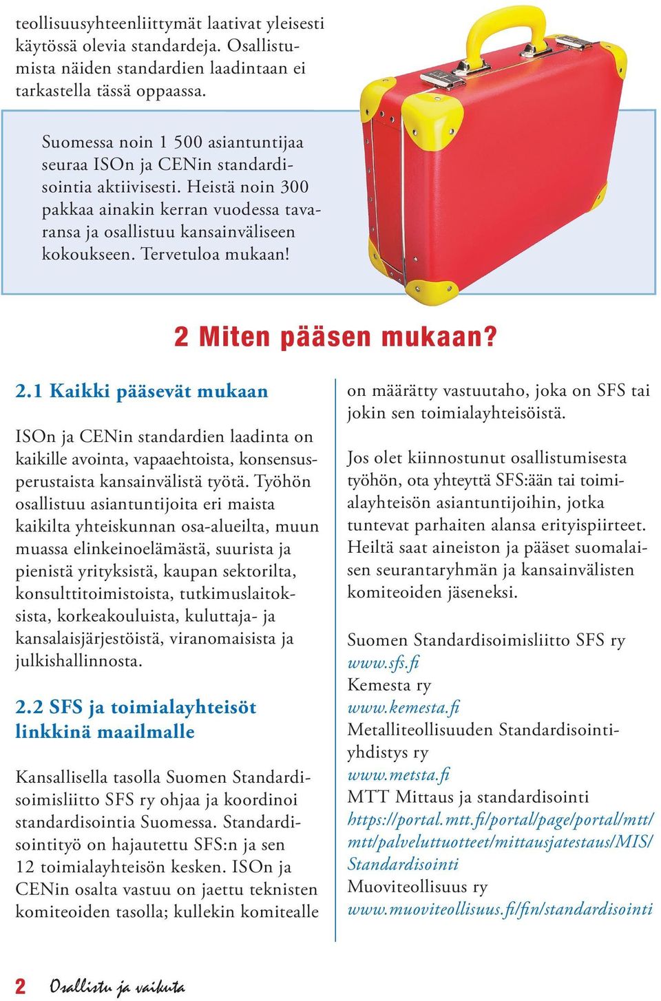 Tervetuloa mukaan! 2 Miten pääsen mukaan? 2.1 Kaikki pääsevät mukaan ISOn ja CENin standardien laadinta on kaikille avointa, vapaaehtoista, konsensusperustaista kansainvälistä työtä.