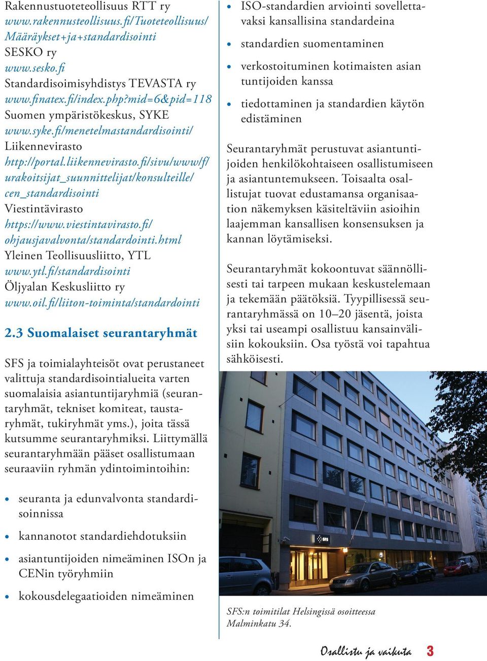 fi/sivu/www/f/ urakoitsijat_suunnittelijat/konsulteille/ cen_standardisointi Viestintävirasto https://www.viestintavirasto.fi/ ohjausjavalvonta/standardointi.html Yleinen Teollisuusliitto, YTL www.