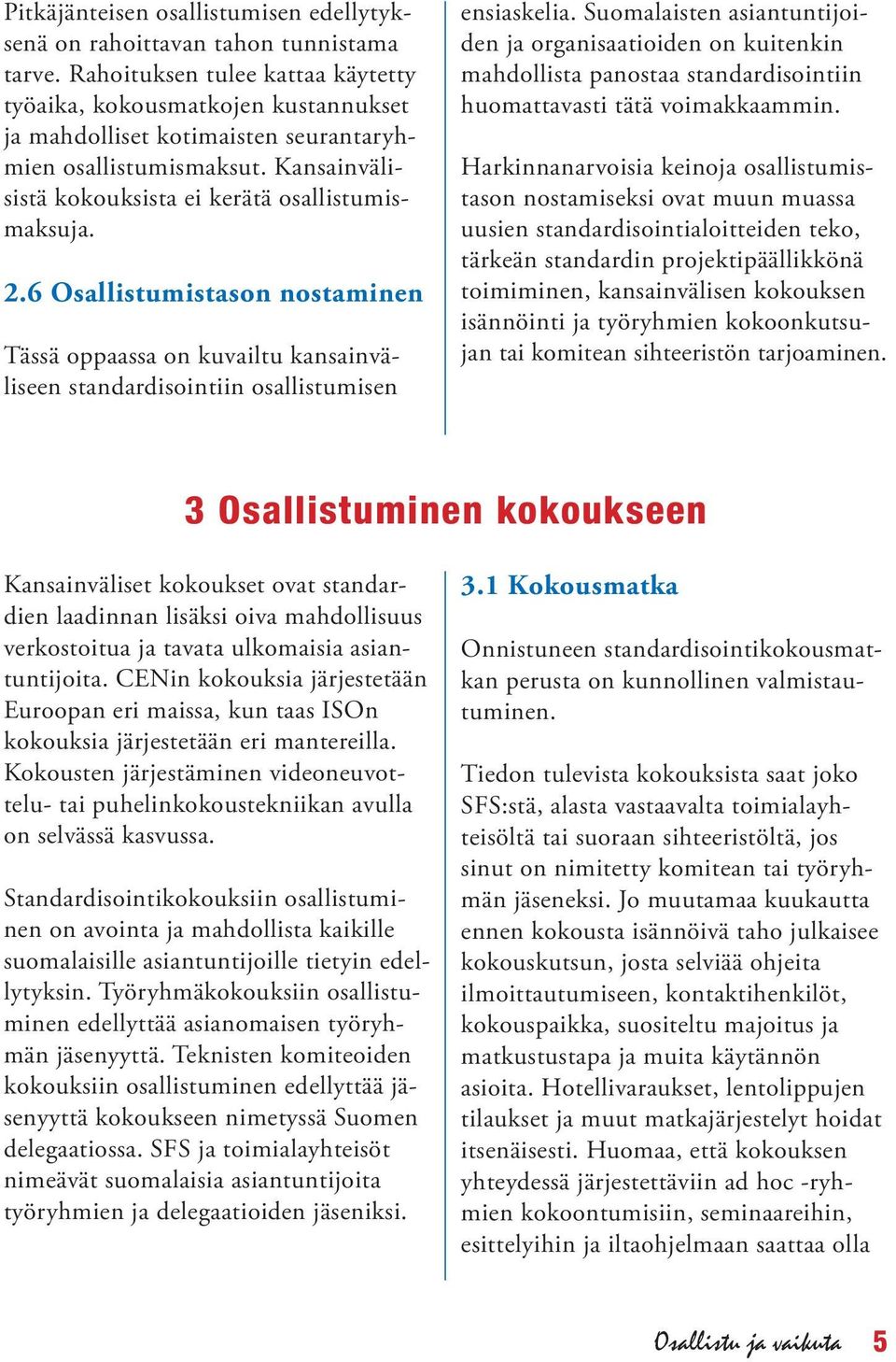 6 Osallistumistason nostaminen Tässä oppaassa on kuvailtu kansainväliseen standardisointiin osallistumisen ensiaskelia.