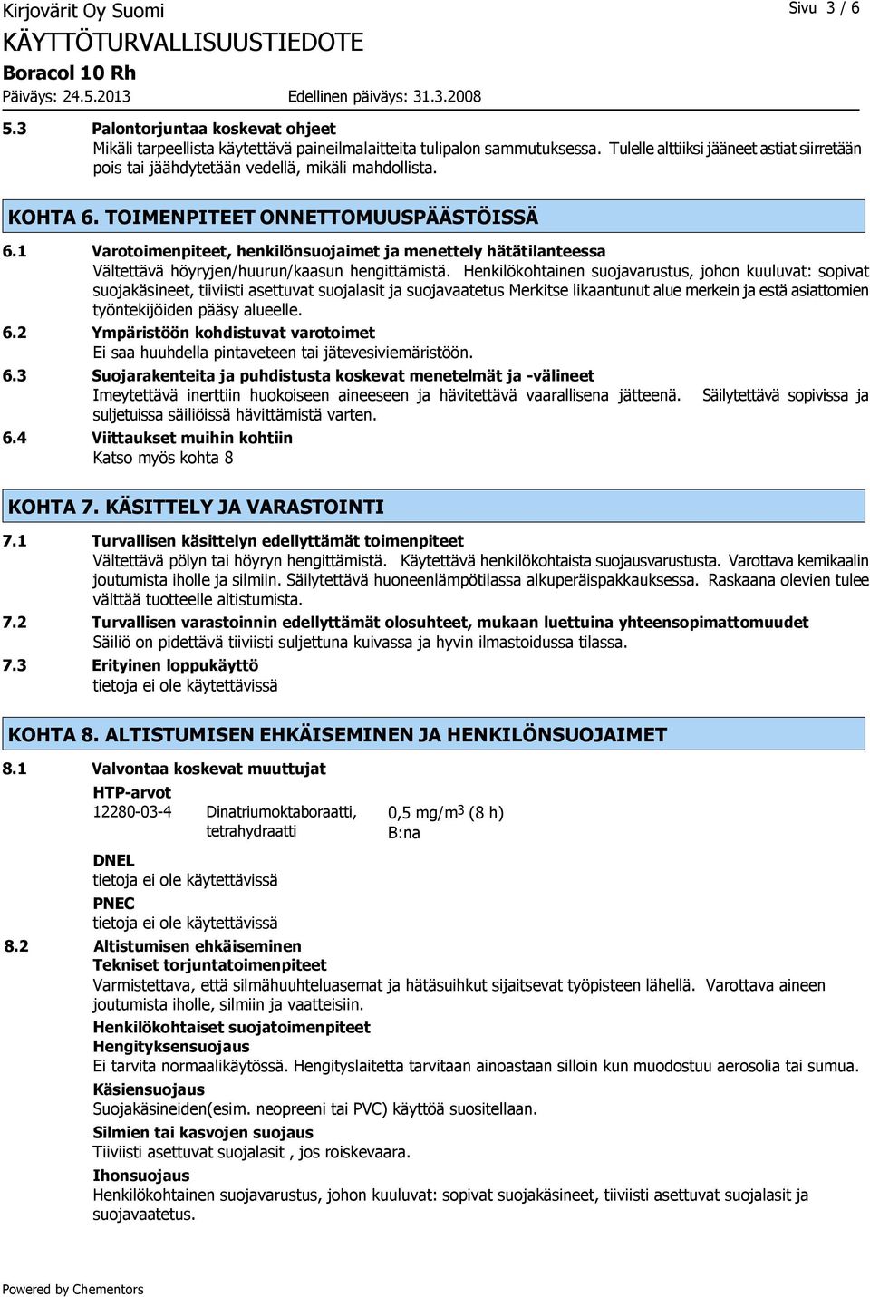 1 Varotoimenpiteet, henkilönsuojaimet ja menettely hätätilanteessa Vältettävä höyryjen/huurun/kaasun hengittämistä.