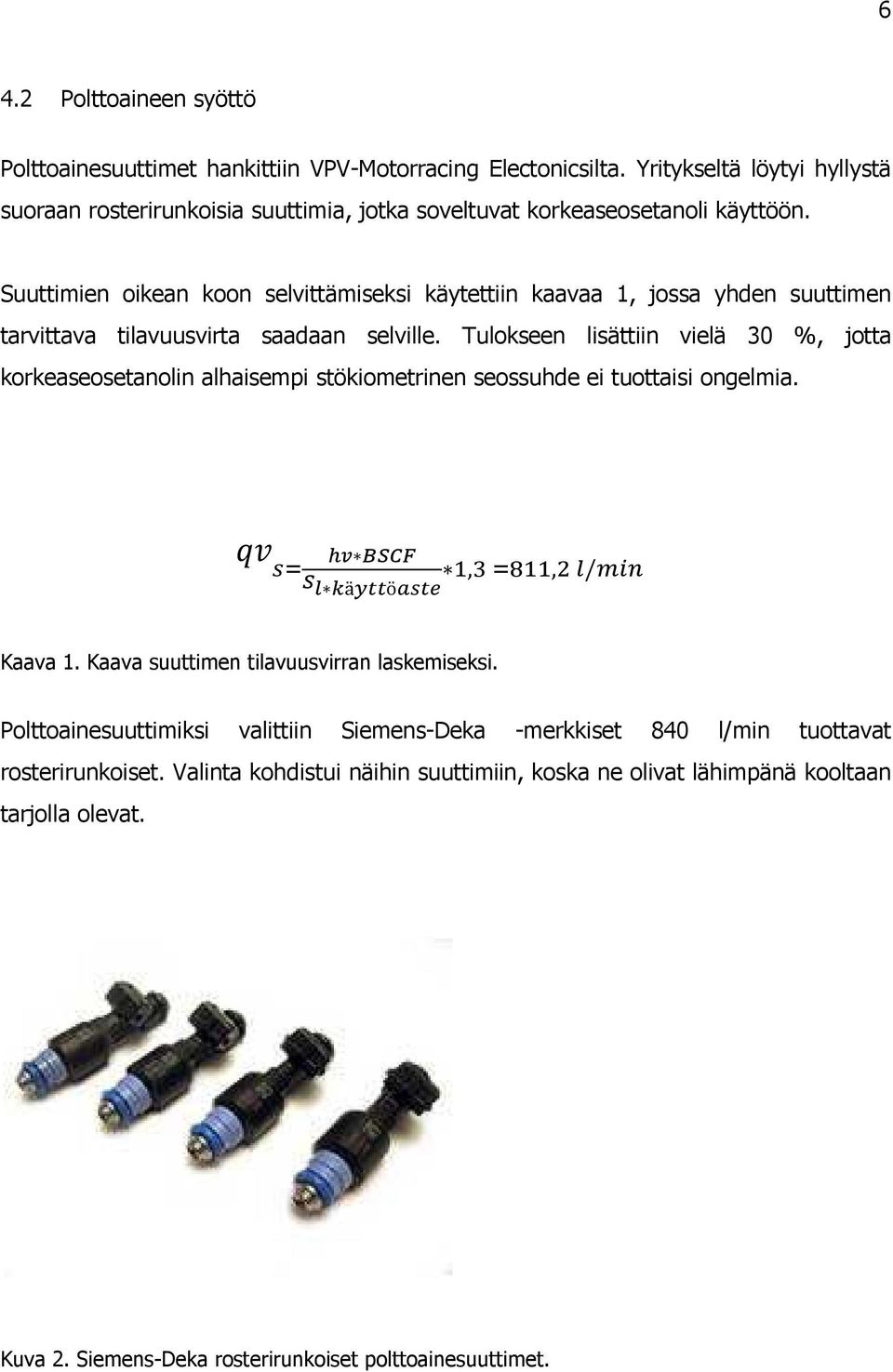 Suuttimien oikean koon selvittämiseksi käytettiin kaavaa 1, jossa yhden suuttimen tarvittava tilavuusvirta saadaan selville.