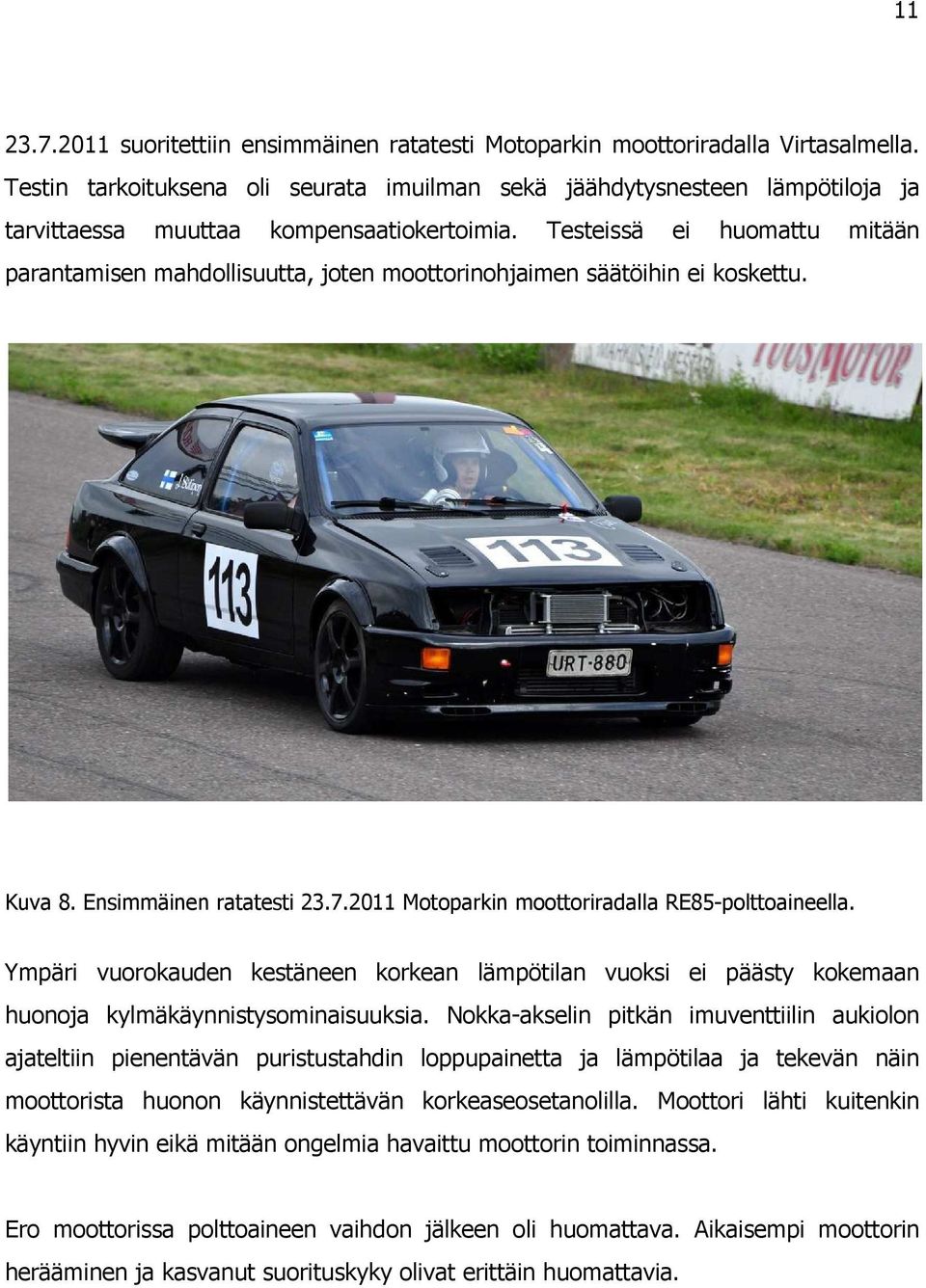 Testeissä ei huomattu mitään parantamisen mahdollisuutta, joten moottorinohjaimen säätöihin ei koskettu. Kuva 8. Ensimmäinen ratatesti 23.7.2011 Motoparkin moottoriradalla RE85-polttoaineella.