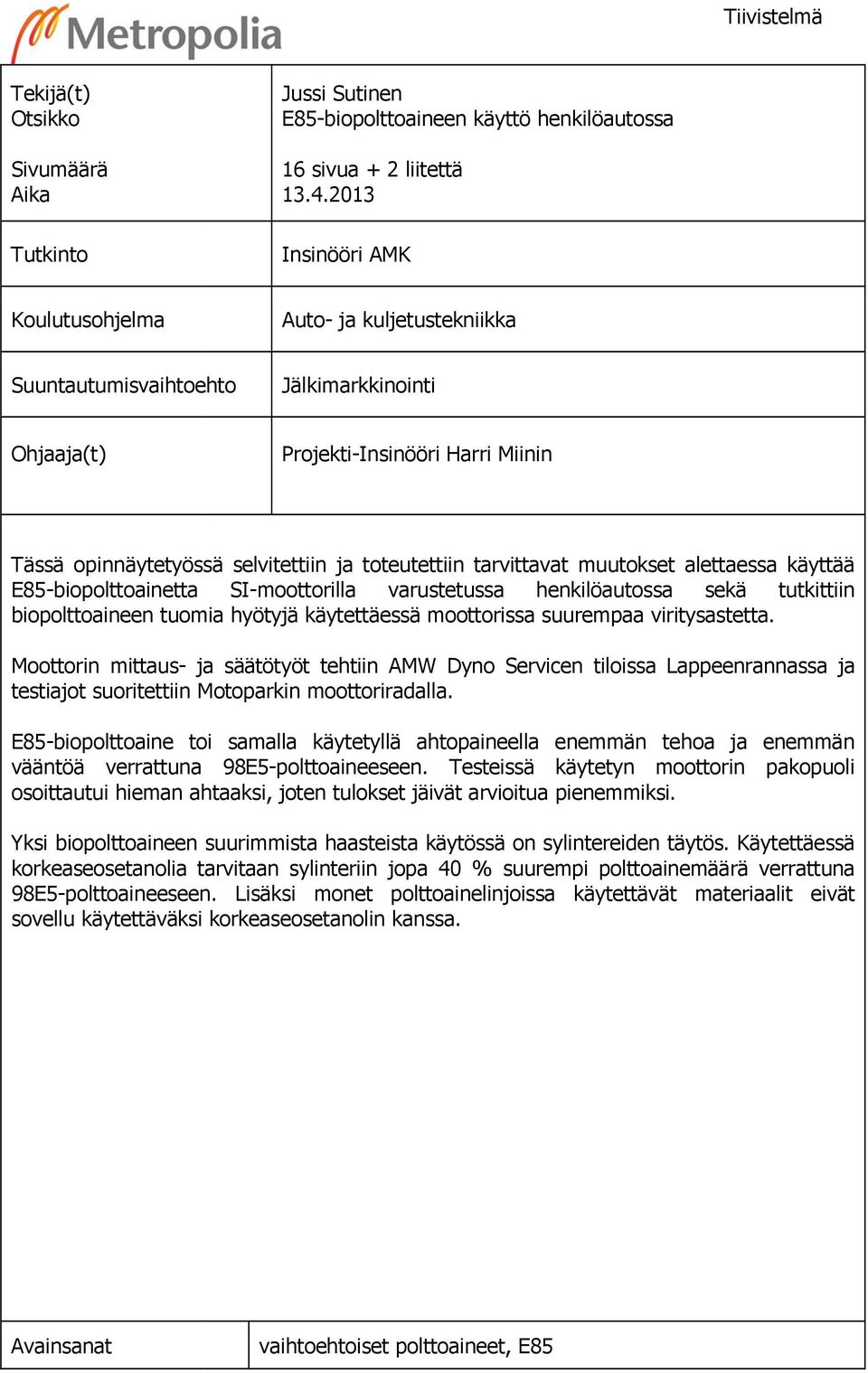 tarvittavat muutokset alettaessa käyttää E85-biopolttoainetta SI-moottorilla varustetussa henkilöautossa sekä tutkittiin biopolttoaineen tuomia hyötyjä käytettäessä moottorissa suurempaa
