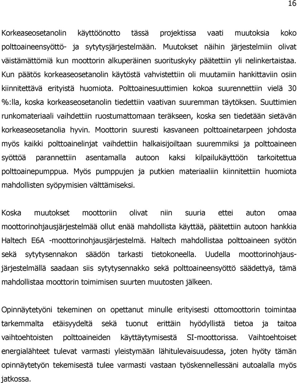 Kun päätös korkeaseosetanolin käytöstä vahvistettiin oli muutamiin hankittaviin osiin kiinnitettävä erityistä huomiota.