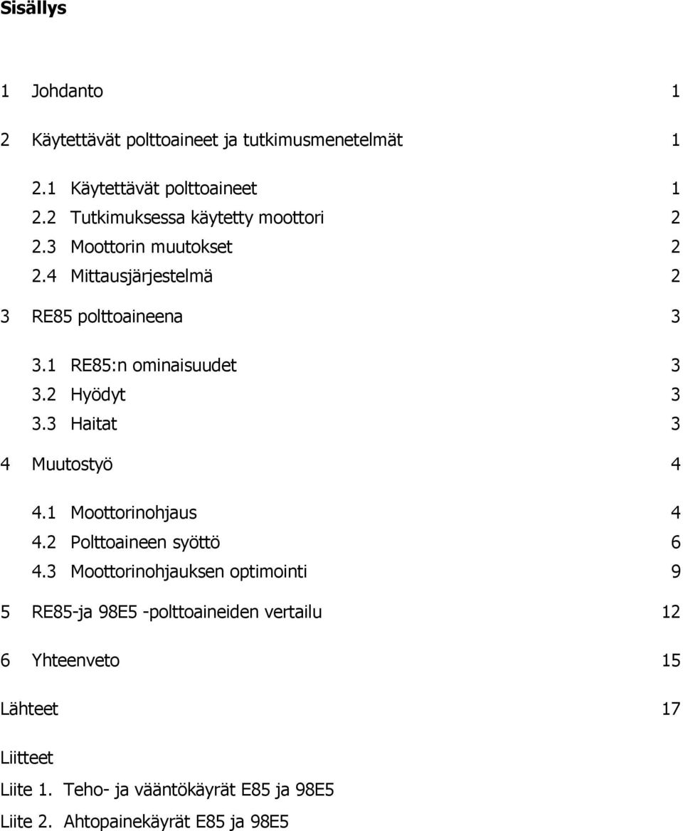 1 RE85:n ominaisuudet 3 3.2 Hyödyt 3 3.3 Haitat 3 4 Muutostyö 4 4.1 Moottorinohjaus 4 4.2 Polttoaineen syöttö 6 4.