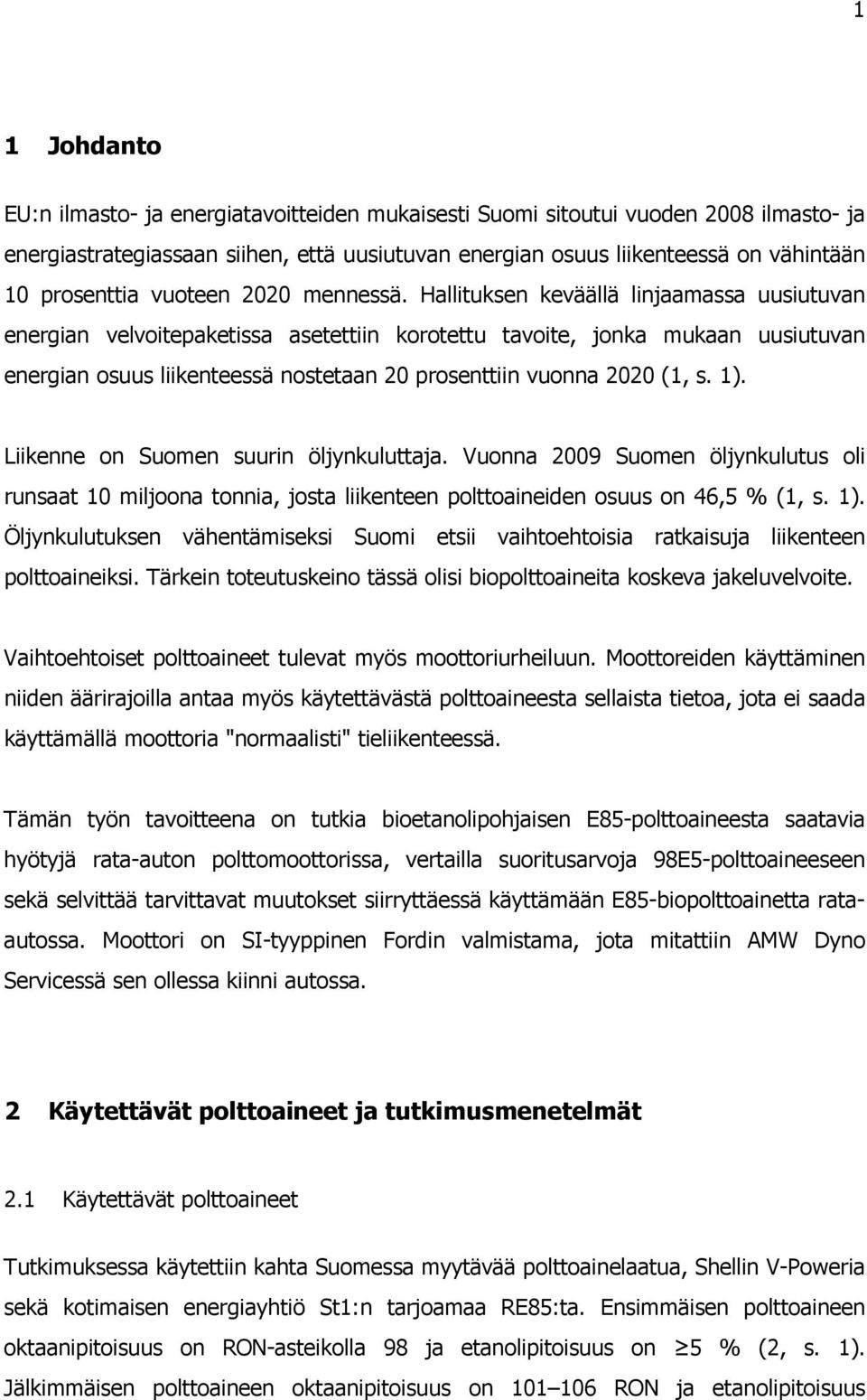 Hallituksen keväällä linjaamassa uusiutuvan energian velvoitepaketissa asetettiin korotettu tavoite, jonka mukaan uusiutuvan energian osuus liikenteessä nostetaan 20 prosenttiin vuonna 2020 (1, s. 1).