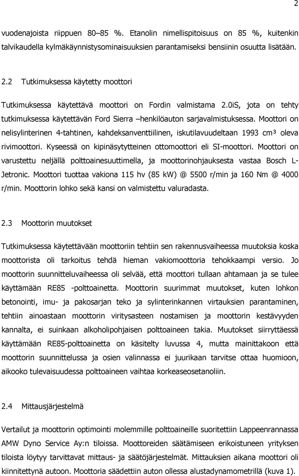 Moottori on nelisylinterinen 4-tahtinen, kahdeksanventtiilinen, iskutilavuudeltaan 1993 cm³ oleva rivimoottori. Kyseessä on kipinäsytytteinen ottomoottori eli SI-moottori.