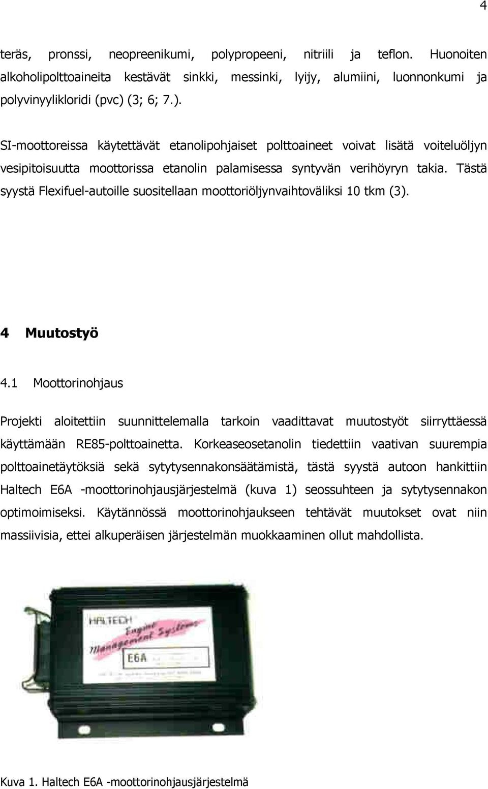 Tästä syystä Flexifuel-autoille suositellaan moottoriöljynvaihtoväliksi 10 tkm (3). 4 Muutostyö 4.